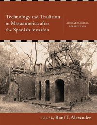 Cover image for Technology and Tradition in Mesoamerica after the Spanish Invasion: Archaeological Perspectives