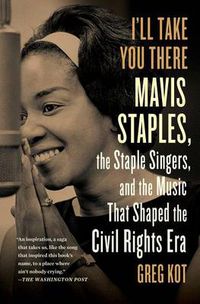 Cover image for I'll Take You There: Mavis Staples, the Staple Singers, and the Music That Shaped the Civil Rights Era