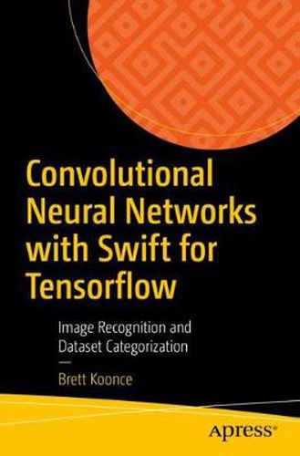 Cover image for Convolutional Neural Networks with Swift for Tensorflow: Image Recognition and Dataset Categorization