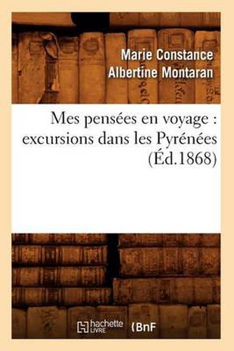 Mes Pensees En Voyage: Excursions Dans Les Pyrenees (Ed.1868)