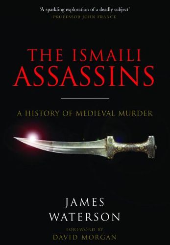 The Ismaili Assassins: A History of Medieval Murder