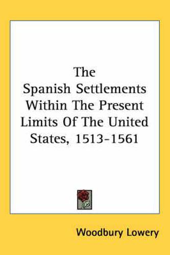 Cover image for The Spanish Settlements Within the Present Limits of the United States, 1513-1561