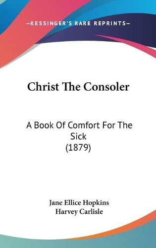 Cover image for Christ the Consoler: A Book of Comfort for the Sick (1879)