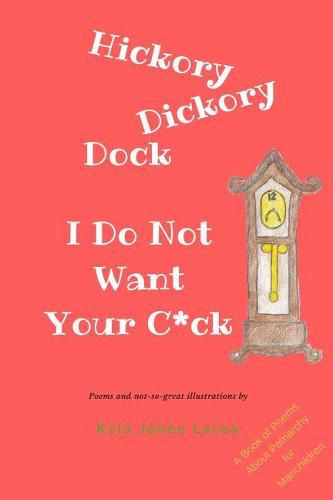 Cover image for Hickory Dickory Dock I Do Not Want Your C*ck: A Book About Patriachy For Manchildren