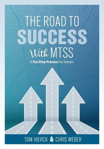 The Road to Success with Mtss: A Ten-Step Process for Schools (Your Guide to Customizing an Academic and Behavioral Intervention System for Your School's Unique Needs)