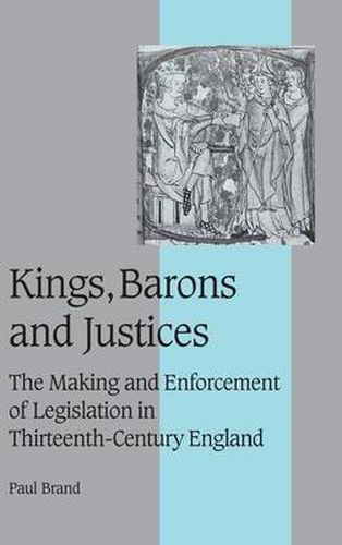 Kings, Barons and Justices: The Making and Enforcement of Legislation in Thirteenth-Century England