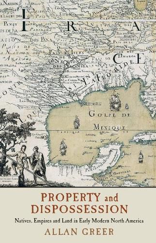 Cover image for Property and Dispossession: Natives, Empires and Land in Early Modern North America