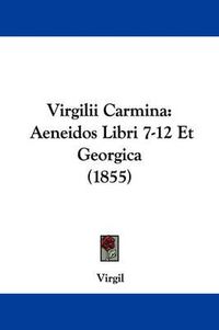 Cover image for Virgilii Carmina: Aeneidos Libri 7-12 Et Georgica (1855)