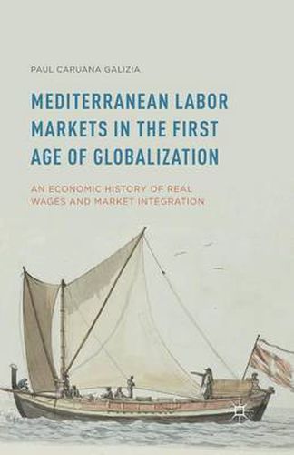 Mediterranean Labor Markets in the First Age of Globalization: An Economic History of Real Wages and Market Integration