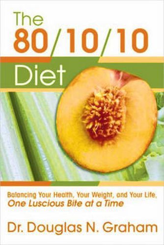 Cover image for 80/10/10 Diet: Balancing Your Health, Your Weight and Your Life - One Luscious Bite at a Time