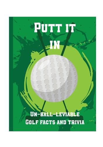 Putt It In - Un-Ball-Lievable Golf Facts & Trivia