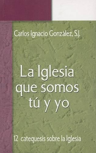 La Iglesia Que Somos Tu y Yo: Doce Catequesis Sobre la Iglesia