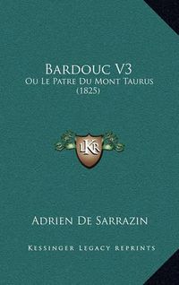 Cover image for Bardouc V3: Ou Le Patre Du Mont Taurus (1825)