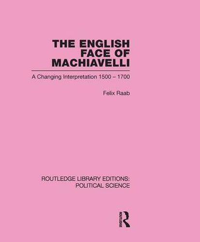 Cover image for The English Face of Machiavelli (Routledge Library Editions: Political Science Volume 32)