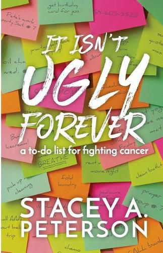 Cover image for It Isn't Ugly Forever.: What I Wish I Knew When I Went Through Cancer.