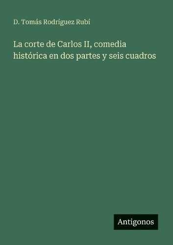 Cover image for La corte de Carlos II, comedia historica en dos partes y seis cuadros