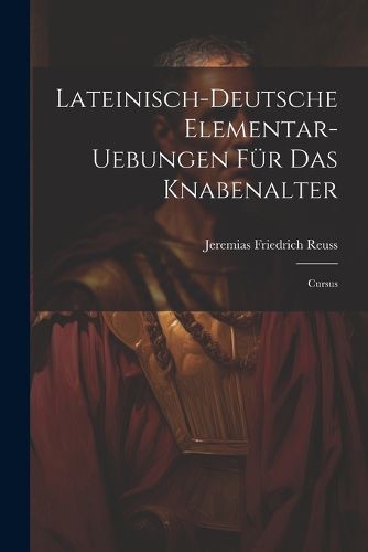 Lateinisch-deutsche Elementar-uebungen Fuer Das Knabenalter