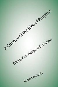 Cover image for A Critique of the Idea of Progress: Ethics, Knowledge & Evolution