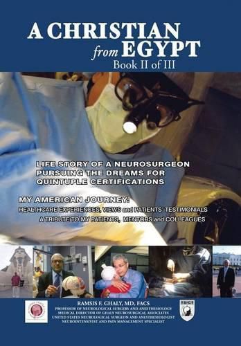 Cover image for A Christian from Egypt: Life Story of a Neurosurgeon Pursuing the Dreams for Quintuple Certifications: My American Journey: Healthcare Experiences, Views and Patients' Testimonials