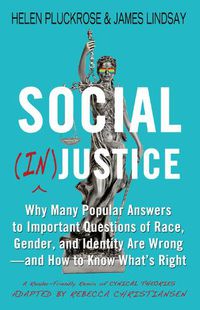 Cover image for Social (In)justice: Why Many Popular Answers to Important Questions of Race, Gender, and Identity Are Wrong--and How to Know What's Right: A Reader-Friendly Remix of Cynical Theories