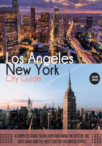 Cover image for New York and Los Angeles City Guide: A Complete Guide to Discover and Know the Best of the East Coast and the West Cost of the United States