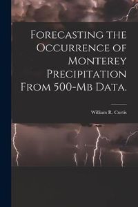 Cover image for Forecasting the Occurrence of Monterey Precipitation From 500-mb Data.