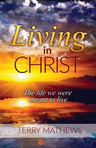 Cover image for Living in Christ: The Life We Were Meant to Live