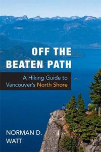 Cover image for Off the Beaten Path: A Hiking Guide to Vancouver's North Shore, Expanded Second Edition