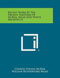 Cover image for Recent Work by the Present Partners of McKim, Mead and White Architects