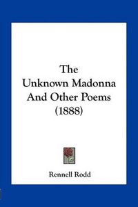 Cover image for The Unknown Madonna and Other Poems (1888)