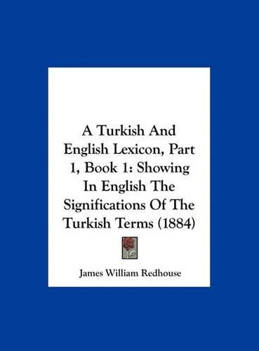 Cover image for A Turkish and English Lexicon, Part 1, Book 1: Showing in English the Significations of the Turkish Terms (1884)