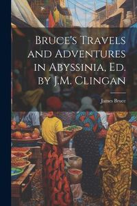 Cover image for Bruce's Travels and Adventures in Abyssinia, Ed. by J.M. Clingan