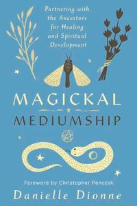 Cover image for Magickal Mediumship: Partnering with the Ancestors for Healing and Spiritual Development