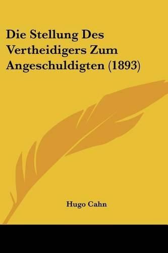 Cover image for Die Stellung Des Vertheidigers Zum Angeschuldigten (1893)