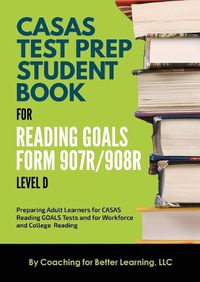 Cover image for CASAS Test Prep Student Book for Reading Goals Forms 907R/908 Level D