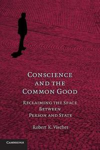 Cover image for Conscience and the Common Good: Reclaiming the Space Between Person and State