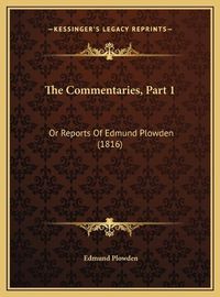 Cover image for The Commentaries, Part 1: Or Reports of Edmund Plowden (1816)