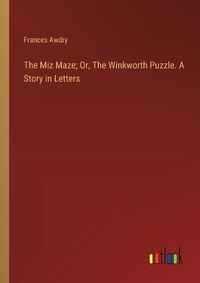 Cover image for The Miz Maze; Or, The Winkworth Puzzle. A Story in Letters