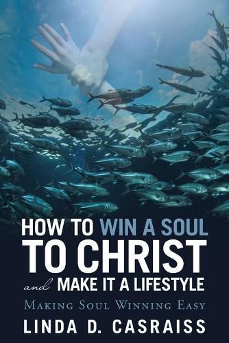 Cover image for How to Win a Soul to Christ and Make It a Lifestyle: Making Soul Winning Easy