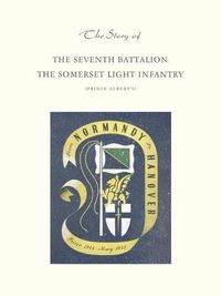 Cover image for Story of the Seventh Battalion the Somerset Light Infantry June 1944 to May 1945