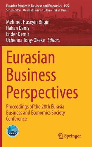 Cover image for Eurasian Business Perspectives: Proceedings of the 28th Eurasia Business and Economics Society Conference