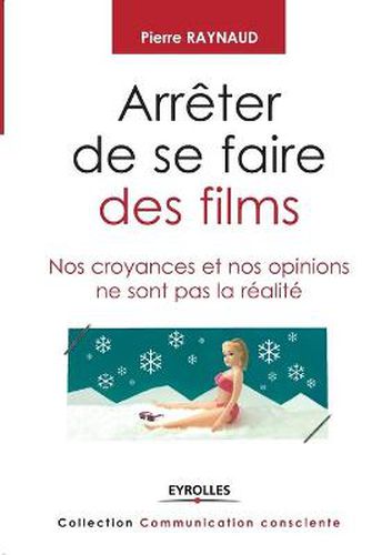 Cover image for Arreter de se faire des films: Nos croyances et nos opinions ne sont pas la realite