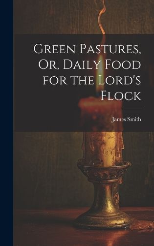 Cover image for Green Pastures, Or, Daily Food for the Lord's Flock
