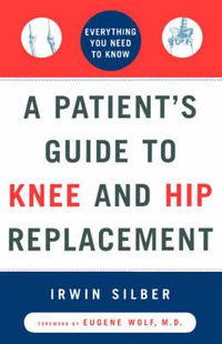 Cover image for A Patient's Guide To Knee and Hip Replacement,: Everything You Need to Know