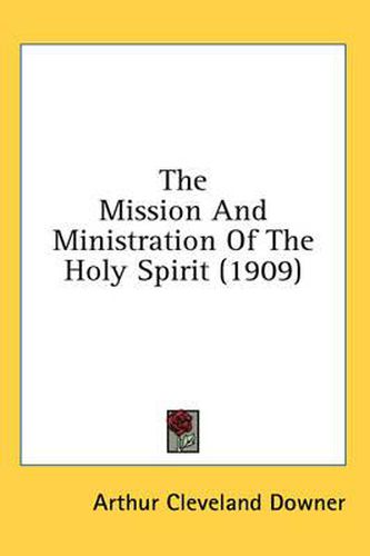 Cover image for The Mission and Ministration of the Holy Spirit (1909)