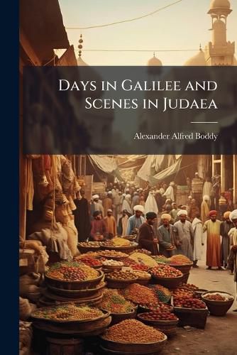 Cover image for Days in Galilee and Scenes in Judaea: Together with Some Account of a Solitary Cycling Journey in Southern Palestine