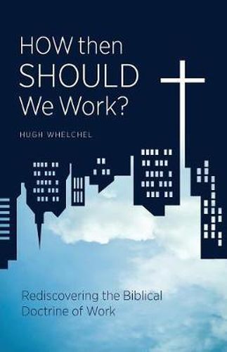 Cover image for How Then Should We Work?: Rediscovering the Biblical Doctrine of Work