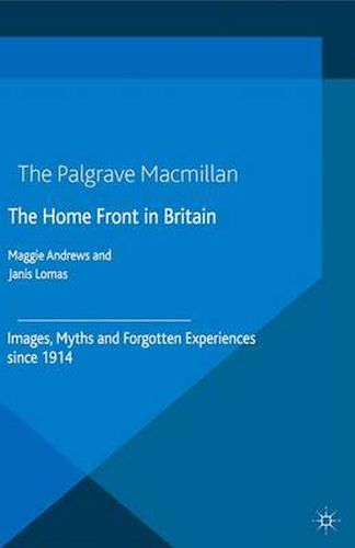 Cover image for The Home Front in Britain: Images, Myths and Forgotten Experiences since 1914