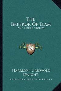 Cover image for The Emperor of Elam: And Other Stories