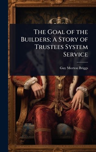 Cover image for The Goal of the Builders; A Story of Trustees System Service